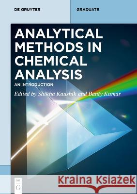 Analytical Methods in Chemical Analysis: An Introduction Shikha Kaushik Banty Kumar 9783110794809 de Gruyter