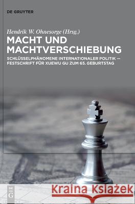 Macht Und Machtverschiebung: Schlüsselphänomene Internationaler Politik - Festschrift Für Xuewu Gu Zum 65. Geburtstag Ohnesorge, Hendrik W. 9783110794953 Walter de Gruyter