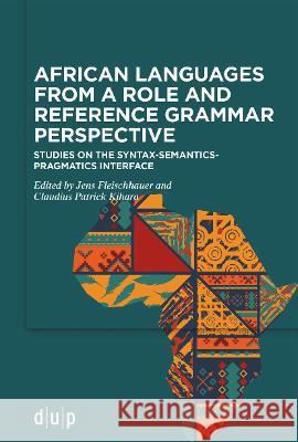 African Languages from a Role and Reference Grammar Perspective: Studies on the Syntax-Semantics-Pragmatics Interface Jens Fleischhauer Claudius Patrick Kihara 9783110794977
