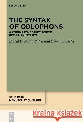 The Syntax of Colophons: A Comparative Study Across Pothi Manuscripts Nalini Balbir Giovanni Ciotti 9783110795233 de Gruyter