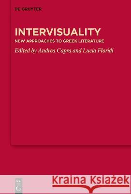 Intervisuality: New Approaches to Greek Literature Andrea Capra Lucia Floridi 9783110795240