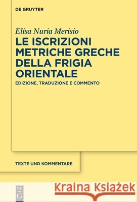 Le Iscrizioni Metriche Greche Della Frigia Orientale: Edizione, Traduzione E Commento Elisa Nuria Merisio 9783110795400 de Gruyter