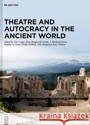 Theatre and Autocracy in the Ancient World Eric Csapo Hans Rupprecht Goette J. Richard Green 9783110795967 De Gruyter