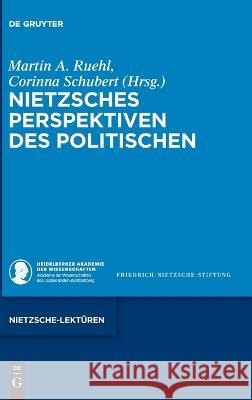 Nietzsches Perspektiven Des Politischen Martin A. Ruehl Corinna Schubert 9783110796230