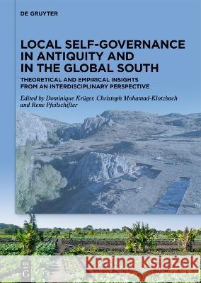 Local Self-Governance in Antiquity and in the Global South: Theoretical and Empirical Insights from an Interdisciplinary Perspective Dominique Kr?ger Christoph Mohamad-Klotzbach Rene Pfeilschifter 9783110796247 de Gruyter