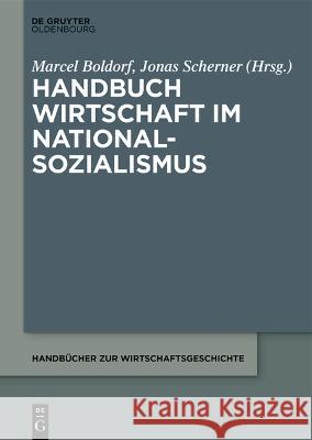 Handbuch Wirtschaft Im Nationalsozialismus Marcel Boldorf Jonas Scherner 9783110796261 Walter de Gruyter