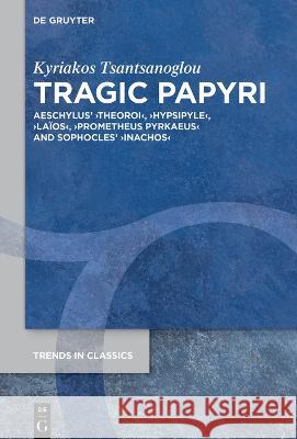 Tragic Papyri: Aeschylus' >Theoroihypsipylelaïosprometheus Pyrkaeusinachos Tsantsanoglou, Kyriakos 9783110796483 de Gruyter