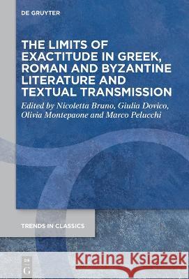 The Limits of Exactitude in Greek, Roman and Byzantine Literature and Textual Transmission No Contributor 9783110796513 de Gruyter