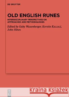 Old English Runes: Interdisciplinary Perspectives on Approaches and Methodologies with a Concise and Selected Guide to Terminologies Gaby Waxenberger Kerstin Kazzazi John Hines 9783110796773