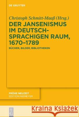Der Jansenismus Im Deutschsprachigen Raum, 1670-1789: B?cher, Bilder, Bibliotheken Christoph Schmitt-Maass 9783110796957 de Gruyter