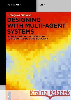 Designing with Multi-Agent Systems: A Computational Methodology for Form-Finding Using Behaviors Evangelos Pantazis 9783110797046 de Gruyter