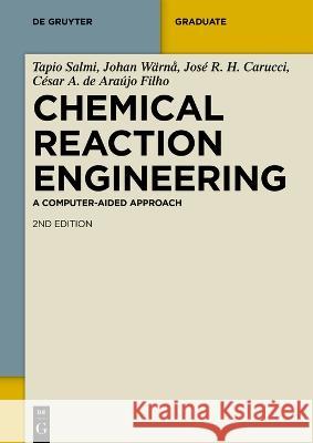Chemical Reaction Engineering: A Computer-Aided Approach Tapio Salmi Johan Warna Jose Rafael Hernandez Carucci 9783110797978