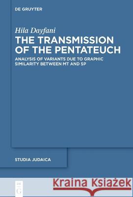 The Transmission of the Pentateuch: Analysis of Variants Due to Graphic Similarity Between MT and Sp Hila Dayfani 9783110798043 de Gruyter