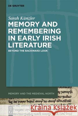 Memory and Remembering in Early Irish Literature: Beyond the Backward Look Sarah K?nzler 9783110799095 de Gruyter