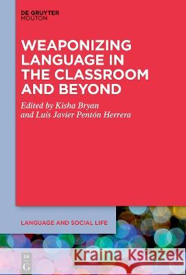 The Weaponizing of Language in the Classroom and Beyond Kisha C. Bryan Luis Javier Pent? 9783110799491