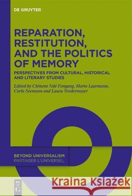 Reparation, Restitution, and the Politics of Memory / Réparation, Restitution Et Les Politiques de la Mémoire: Perspectives from Literary, Historical, Laarmann, Mario 9783110799507 de Gruyter