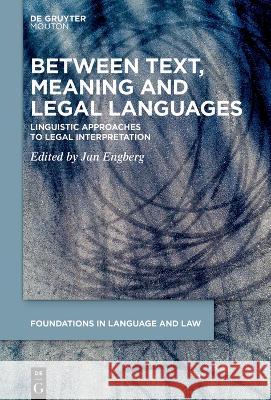 Between Text, Meaning and Legal Languages: Linguistic Approaches to Legal Interpretation Jan Engberg 9783110799606 Walter de Gruyter
