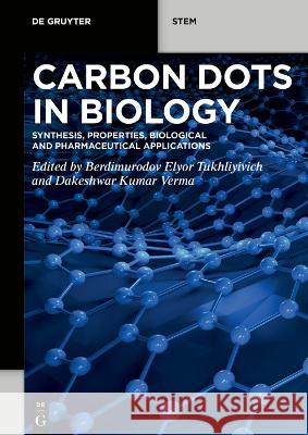 Carbon Dots in Biology: Synthesis, Properties, Biological and Pharmaceutical Applications Berdimurodov Elyor Tukhliyivich Dakeshwar Kumar Verma 9783110799927