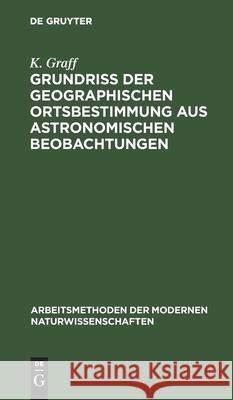 Grundriß der geographischen Ortsbestimmung aus astronomischen Beobachtungen K Graff 9783110980790 De Gruyter