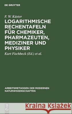 Logarithmische Rechentafeln für Chemiker, Pharmazeuten, Mediziner und Physiker F W Kurt Küster Fischbeck, Kurt Fischbeck, Alfred Thiel 9783110980868 De Gruyter