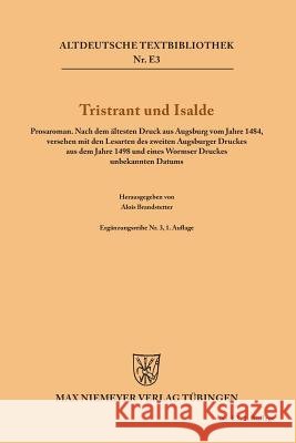 Tristrant Und Isalde: Prosaroman. Nach Dem Ältesten Druck Aus Augsburg Vom Jahre 1484, Versehen Mit Den Lesarten Des Zweiten Augsburger Druckes Aus Dem Jahre 1498 Und Eines Wormser Druckes Unbekannten Alois Brandstetter 9783110981124 De Gruyter