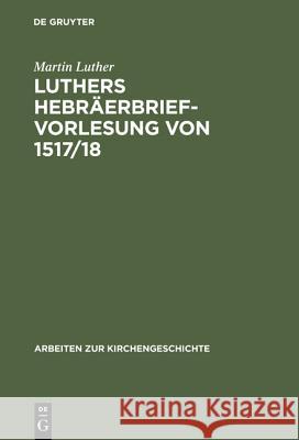 Luthers Hebräerbrief-Vorlesung Von 1517/18 Luther, Martin 9783110981643