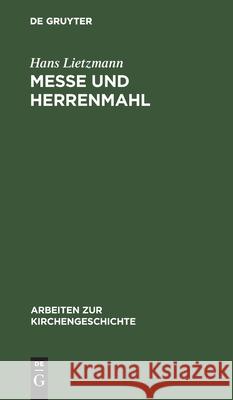 Messe Und Herrenmahl: Eine Studie Zur Geschichte Der Liturgie Hans Lietzmann 9783110981827