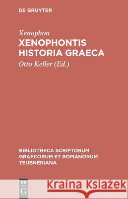 Xenophontis Historia Graeca Xenophon                                 Otto Keller 9783110982770 Walter de Gruyter