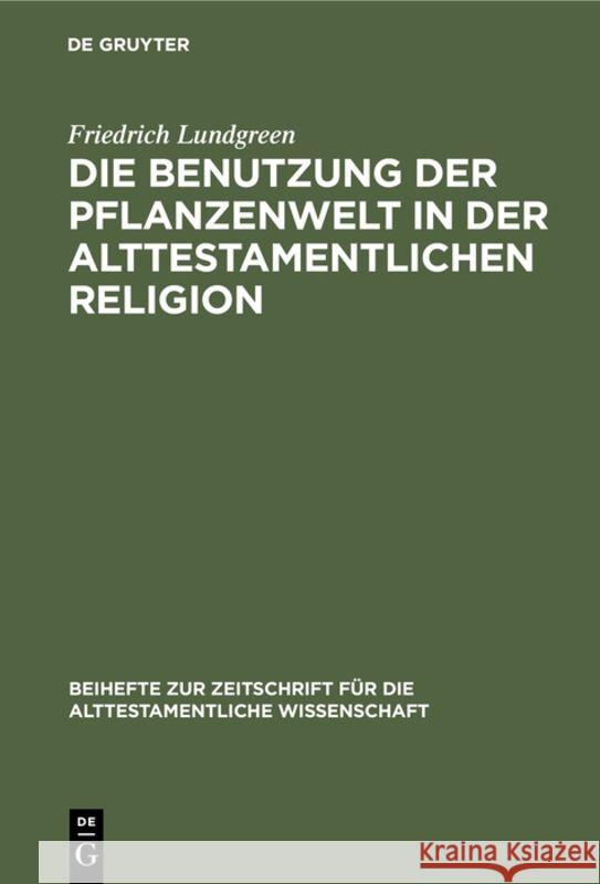 Die Benutzung der Pflanzenwelt in der alttestamentlichen Religion Friedrich Lundgreen 9783110984354 De Gruyter