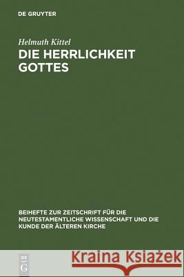 Die Herrlichkeit Gottes: Studien Zu Geschichte Und Wesen Eines Neutestamentlichen Begriffs Helmuth Kittel 9783110984569