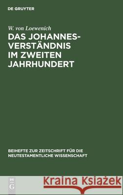 Das Johannes-Verständnis Im Zweiten Jahrhundert W Von Loewenich 9783110984644 De Gruyter