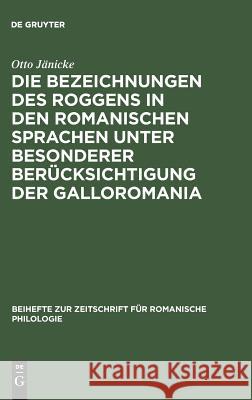 Die Bezeichnungen des Roggens in den romanischen Sprachen unter besonderer Berücksichtigung der Galloromania Otto Jänicke 9783110984736