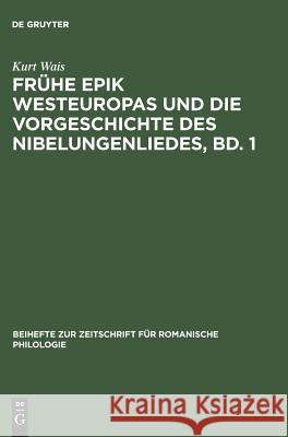 Frühe Epik Westeuropas und die Vorgeschichte des Nibelungenliedes, Bd. 1 Kurt Wais 9783110984804