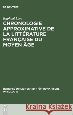 Chronologie Approximative de la Littérature Française Du Moyen Âge Levy, Raphael 9783110984828 De Gruyter