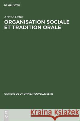 Organisation sociale et tradition orale Ariane Deluz 9783110985375 Walter de Gruyter