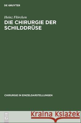 Die Chirurgie der Schilddrüse Heinz Rudolf Flörcken Hürthle, Rudolf Hürthle, Georg Scholz 9783110985405