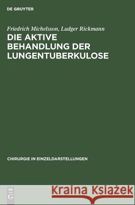 Die aktive Behandlung der Lungentuberkulose Friedrich Michelsson, Ludger Rickmann 9783110985443 De Gruyter