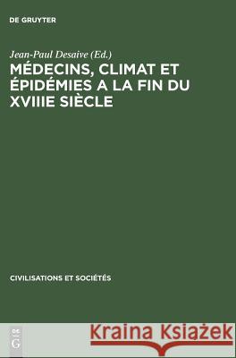 Médecins, climat et épidémies a la fin du XVIIIe siècle Jean-Paul Desaive 9783110985788 Walter de Gruyter