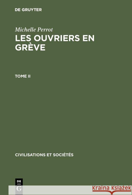 Les ouvriers en grève, Tome II, Civilisations et Sociétés 31 Michelle Perrot 9783110985931