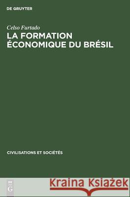 La Formation Économique Du Brésil: de l'Époque Coloniale Aux Temps Modernes Celso Janine Furtado Peffau, Janine Peffau 9783110985962