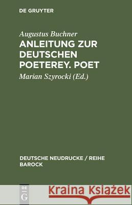 Anleitung Zur Deutschen Poeterey. Poet Augustus Buchner Augustus Buchner Marian Szyrocki 9783110986563 Walter de Gruyter
