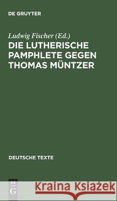 Die Lutherische Pamphlete gegen Thomas Müntzer Fischer, Ludwig 9783110986853