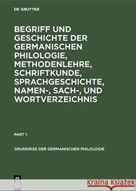 Begriff Und Geschichte Der Germanischen Philologie, Methodenlehre, Schriftkunde, Sprachgeschichte, Namen-, Sach-, Und Wortverzeichnis Paul, Hermann 9783110988741