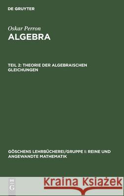 Theorie Der Algebraischen Gleichungen Oskar Perron 9783110989847