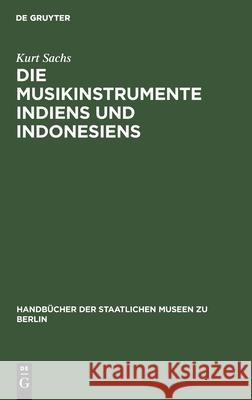 Die Musikinstrumente Indiens Und Indonesiens: Zugleich Eine Einführung in Die Instrumentenkunde Kurt Sachs 9783110990140 De Gruyter