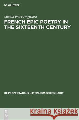 French Epic Poetry in the Sixteenth Century: Theory and Practice Hagiwara, Michio Peter 9783110990812