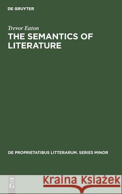 The Semantics of Literature Trevor Eaton   9783110990966 Mouton de Gruyter