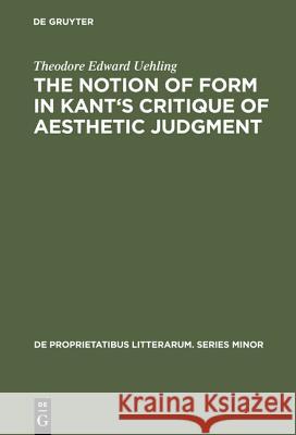 The Notion of Form in Kant's Critique of Aesthetic Judgment Theodore Edward Uehling   9783110991031 Mouton de Gruyter