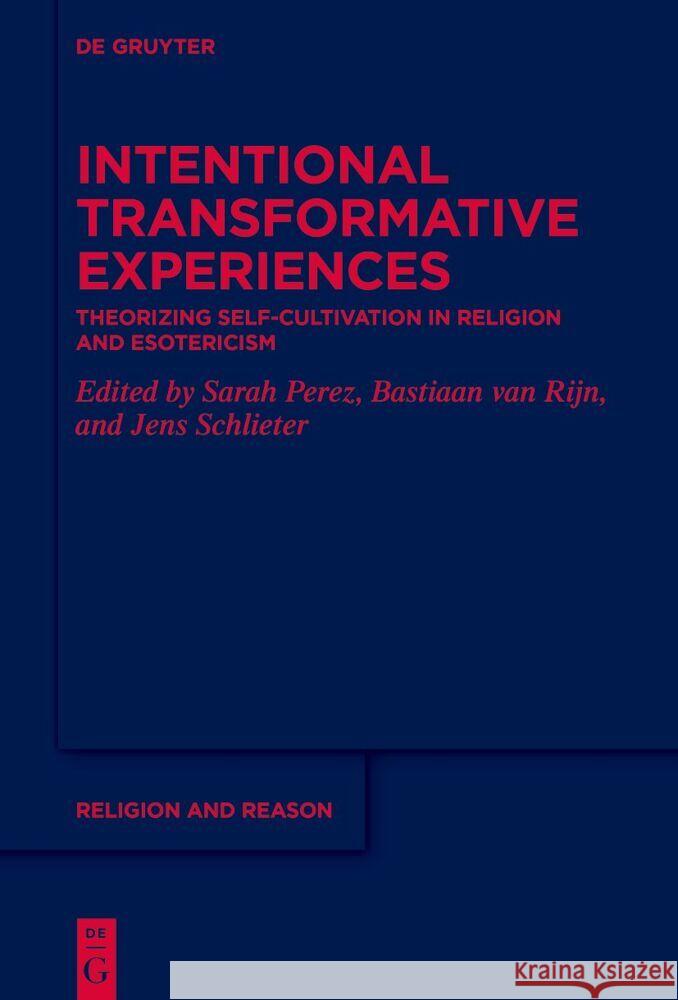 Intentional Transformative Experiences: Theorizing Self-Cultivation in Religion and Philosophy Jens Schlieter Bastiaan Benjamin Va Sarah Perez 9783110991055 de Gruyter