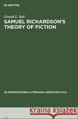 Samuel Richardson's Theory of Fiction Donald L. Ball   9783110991178 Mouton de Gruyter